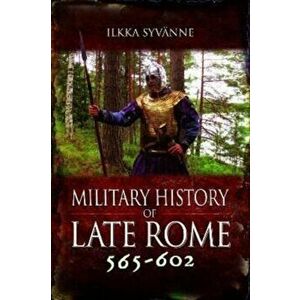 Military History of Late Rome 565-602, Hardback - Ilkka Syvanne imagine