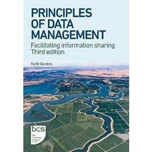 Principles of Data Management. Facilitating information sharing, 3 ed, Paperback - Keith Gordon imagine
