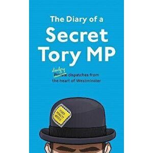 The Diary of a Secret Tory MP, Hardback - The Secret Tory MP imagine