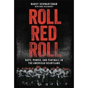 Roll Red Roll. Rape, Power, and Football in the American Heartland, Hardback - Nancy Schwartzman imagine