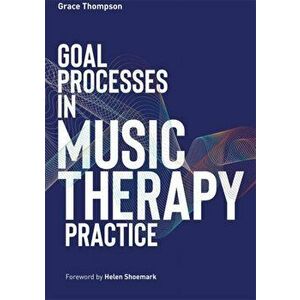 Goal Processes in Music Therapy Practice, Paperback - Grace Thompson imagine