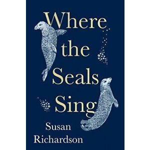 Where the Seals Sing, Hardback - Susan Richardson imagine