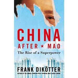 China After Mao. The Rise of a Superpower, Hardback - Frank Dikoetter imagine