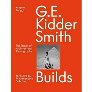 G. E. Kidder Smith Builds. The Travel of Architectural Photography, Hardback - Samuel Pujol Smith imagine