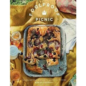 Foolproof Picnic. 60 Delightful Dishes to Enjoy Outdoors, Hardback - Marina Filippelli imagine