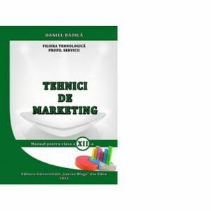 Tehnici de marketing. Manual pentru clasa a XII-a - Filiera tehnologica, Profil Servicii - Daniel Badila imagine
