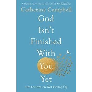 God Isn't Finished With You Yet. Life Lessons On Not Giving Up, Paperback - Catherine Campbell imagine