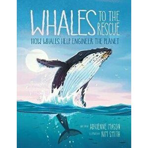Whales To The Rescue. How Whales Help Engineer the Planet, Hardback - Adrienne Mason imagine
