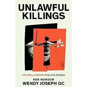 Unlawful Killings. Life, Love and Murder: Trials at the Old Bailey, Hardback - Her Honour Wendy, QC Joseph imagine