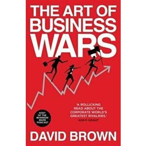 The Art of Business Wars. Battle-Tested Lessons for Leaders and Entrepreneurs from History's Greatest Rivalries, Paperback - Business Wars imagine