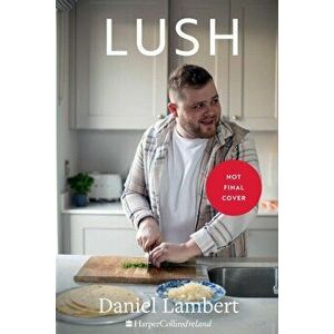 Lush. Recipes for the Food You Really Want to Eat, Hardback - Daniel Lambert imagine