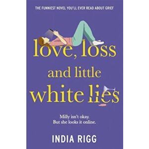 Love, Loss and Little White Lies. The funniest novel you'll ever read about grief, Paperback - India Rigg imagine