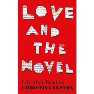 Love and the Novel. Life After Reading, Main, Hardback - Christina Lupton imagine