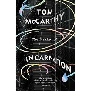 The Making of Incarnation. FROM THE TWICE BOOKER SHORLISTED AUTHOR, Paperback - Tom McCarthy imagine