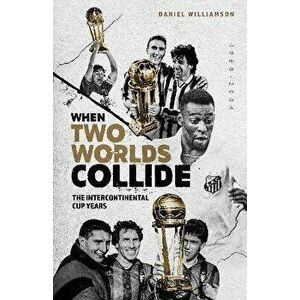 When Two Worlds Collide. The Intercontinental Cup Years, Hardback - Daniel Williamson imagine