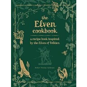 The Elven Cookbook. A Recipe Book Inspired by the Elves of Tolkien, Hardback - Robert Tuesley Anderson imagine