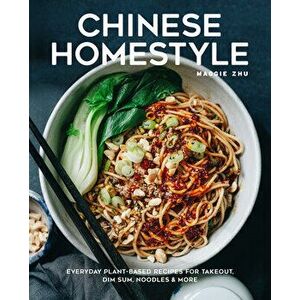 Chinese Homestyle. Everyday Plant-Based Recipes for Takeout, Dim Sum, Noodles, and More, Hardback - Maggie Zhu imagine