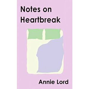 Notes on Heartbreak. the must-read book of the summer, Hardback - Annie Lord imagine