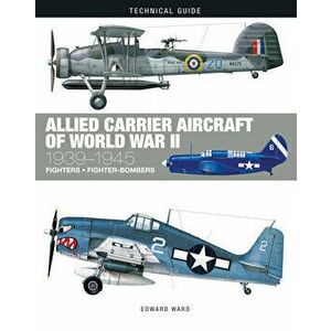 Allied Carrier Aircraft of World War II. 1939-1945, Hardback - Edward Ward imagine