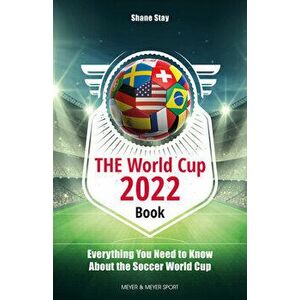 THE World Cup Book 2022. Everything You Need to Know About the Soccer World Cup, Paperback - Shane Stay imagine