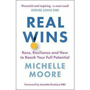 Real Wins. Race, Resilience and How to Reach Your Full Potential, Paperback - Michelle Moore imagine