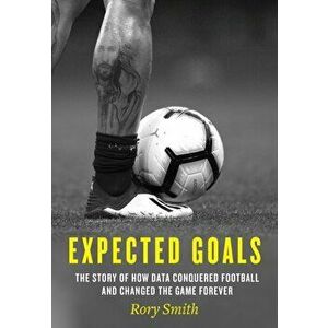 Expected Goals. The Story of How Data Conquered Football and Changed the Game Forever, Hardback - Rory Smith imagine