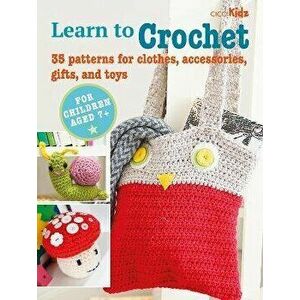 Children's Learn to Crochet Book. 35 Patterns for Clothes, Accessories, Gifts and Toys, UK edition, Paperback - CICO Books imagine