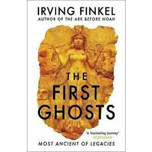 The First Ghosts. A rich history of ancient ghosts and ghost stories from the British Museum curator, Paperback - Irving Finkel imagine