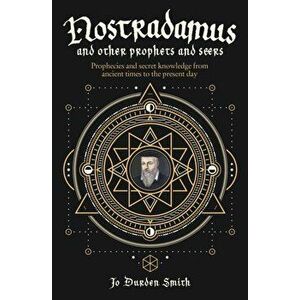 Nostradamus and Other Prophets and Seers. Prophecies and Secret Knowledge from Ancient Times to the Present Day, Paperback - Jo Durden Smith imagine