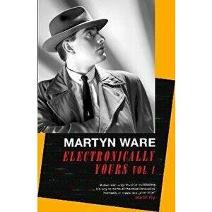 Electronically Yours. Vol. I: My Autobiography, Hardback - Martyn Ware imagine