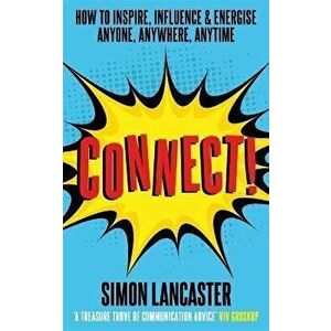 Connect!. How to Inspire, Influence and Energise Anyone, Anywhere, Anytime, Paperback - Simon Lancaster imagine