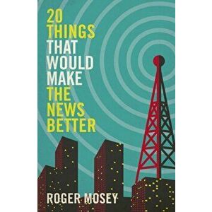 20 Things That Would Make the News Better, Hardback - Roger Mosey imagine