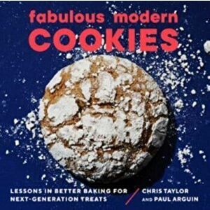Fabulous Modern Cookies. Lessons in Better Baking for Next-Generation Treats, Paperback - Chris Taylor imagine
