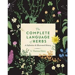 The Complete Language of Herbs. A Definitive and Illustrated History, Hardback - S. Theresa Dietz imagine