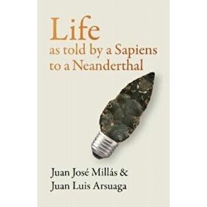 Life As Told by a Sapiens to a Neanderthal, Hardback - Juan Luis Arsuaga imagine