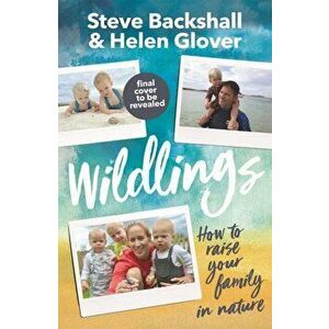 Wildlings. How to raise your family in nature, Hardback - Helen Glover imagine