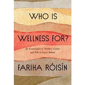 Who Is Wellness For?. An Examination of Wellness Culture and Who It Leaves Behind, Hardback - Fariha Roisin imagine