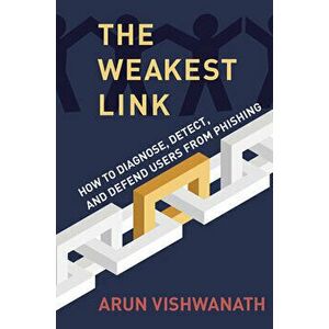 The Weakest Link. How to Diagnose, Detect, and Defend Users from Phishing, Hardback - Arun Vishwanath imagine