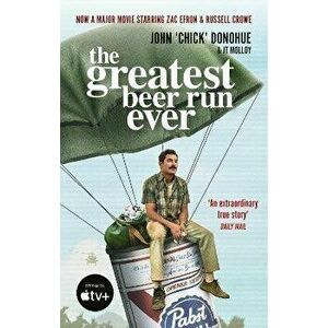 The Greatest Beer Run Ever. THE CRAZY TRUE STORY BEHIND THE MAJOR MOVIE STARRING ZAC EFRON AND RUSSELL CROW, Paperback - John 'Chick' Donohue imagine