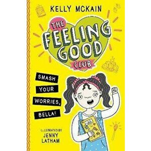 The Feeling Good Club: Smash Your Worries, Bella!, Paperback - Kelly McKain imagine