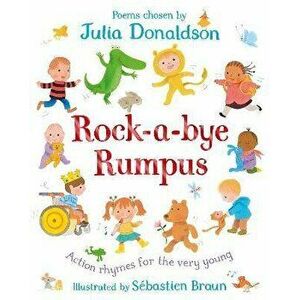 Rock-a-Bye Rumpus. Action Rhymes for the Very Young - Julia Donaldson imagine