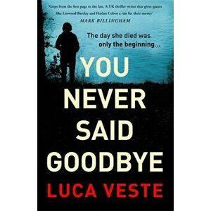 You Never Said Goodbye. An electrifying, edge of your seat thriller, Paperback - Luca Veste imagine