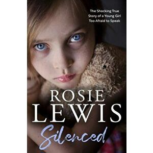 Silenced. The Shocking True Story of a Young Girl Too Afraid to Speak, Paperback - Rosie Lewis imagine