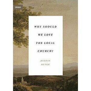 Why Should We Love the Local Church?, Paperback - Dustin Benge imagine