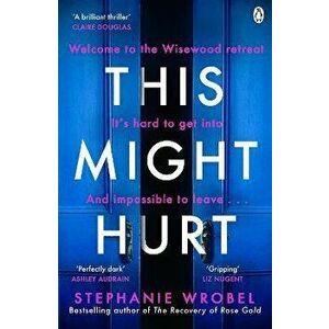 This Might Hurt. The gripping thriller from the author of Richard & Judy bestseller The Recovery of Rose Gold, Paperback - Stephanie Wrobel imagine