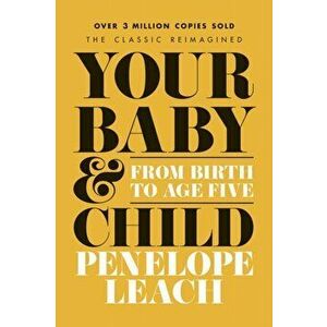 Your Baby and Child. From Birth to Age Five, Paperback - Penelope Leach imagine