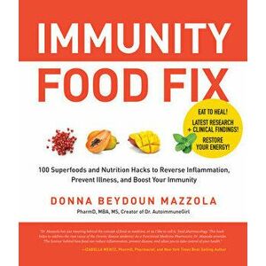 Immunity Food Fix. 100 Superfoods and Nutrition Hacks to Reverse Inflammation, Prevent Illness, and Boost Your Immunity, Paperback - Donna Beydoun Maz imagine