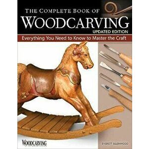 The Complete Book of Woodcarving, Updated Edition. Everything You Need to Know to Master the Craft, Paperback - Everett Ellenwood imagine