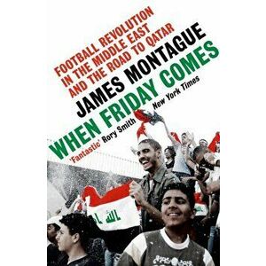 When Friday Comes. Football Revolution in the Middle East and the Road to Qatar, Paperback - James Montague imagine