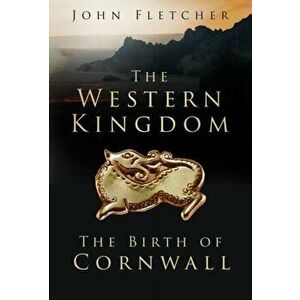 The Western Kingdom. The Birth of Cornwall, Paperback - John Fletcher imagine